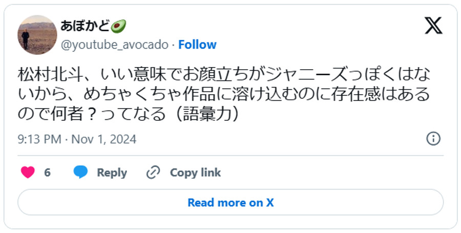 松村北斗、いい意味でお顔立ちがジャニーズっぽくはないから、めちゃくちゃ作品に溶け込むのに存在感はあるので何者?ってなる(引用:Xより)