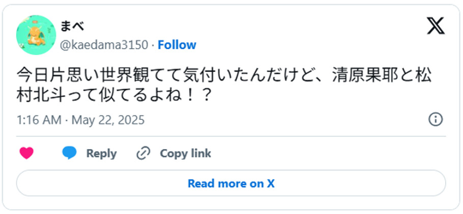 今日片思い世界観てて気付いたんだけど、清原果耶と松村北斗って似てるよね!?(引用:Xより)