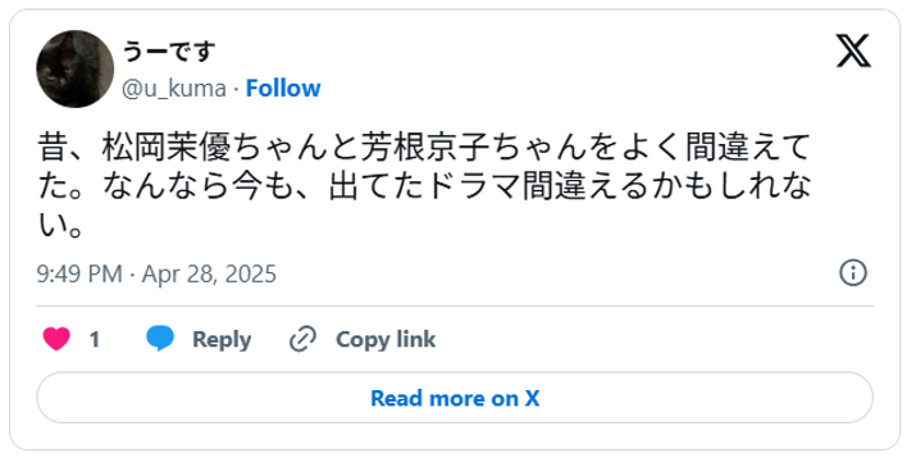 昔、松岡茉優ちゃんと芳根京子ちゃんをよく間違えてた。なんなら今も、出てたドラマ間違えるかもしれない。(引用;Xより)