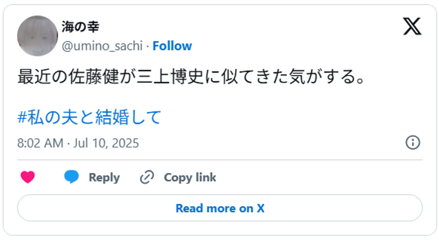 最近の佐藤健が三上博史に似てきた気がする。#私の夫と結婚してJuly 9, 2025 (引用:Xより)
