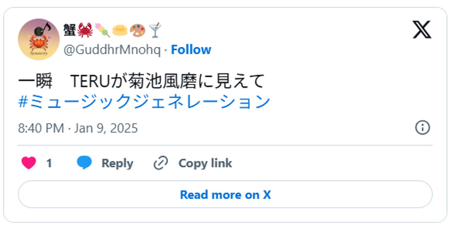 一瞬　TERUが菊池風磨に見えて#ミュージックジェネレーションJanuary 9, 2025 (引用：Ｘより)