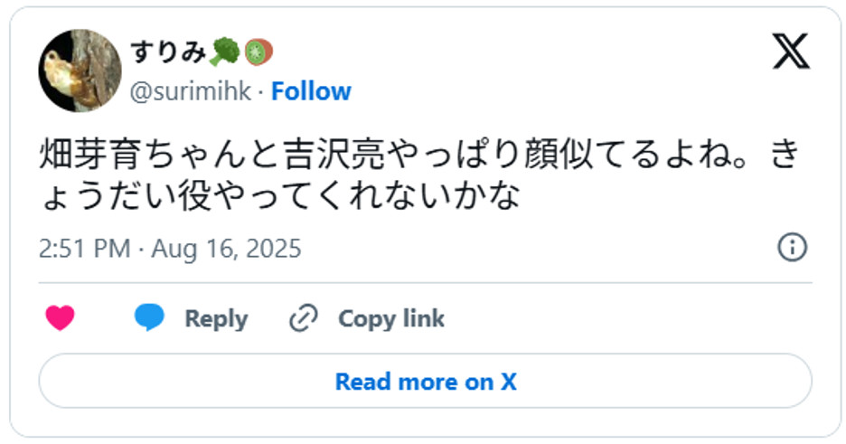 畑芽育ちゃんと吉沢亮やっぱり顔似てるよね。きょうだい役やってくれないかなAugust 16, 2025 (引用:Xより)