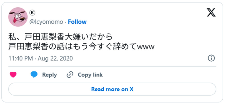 私、戸田恵梨香大嫌いだから戸田恵梨香の話はもう今すぐ辞めてwww August 22, 2020 (引用：Ｘより)