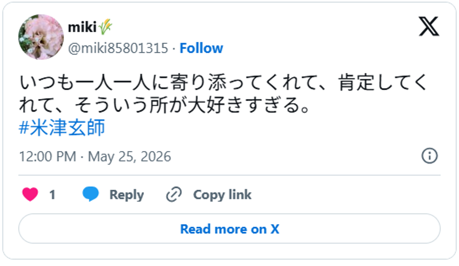 いつも一人一人に寄り添ってくれて、肯定してくれて、そういう所が大好きすぎる。#米津玄師 May 25, 2026 (引用:Xより)