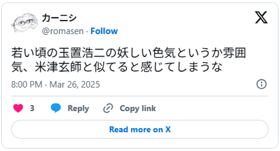 若い頃の玉置浩二の妖しい色気というか雰囲気、米津玄師と似てると感じてしまうなMarch 26, 2025 (引用:Xより)