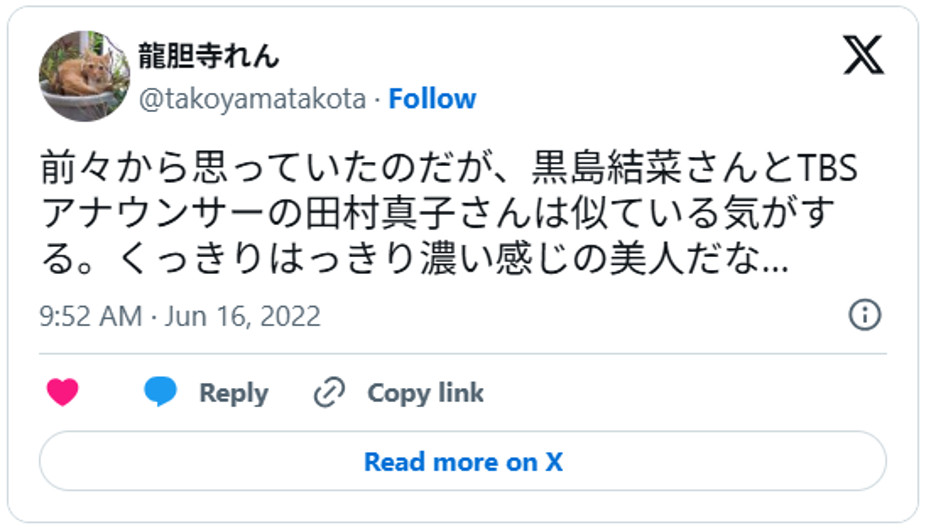前々から思っていたのだが、黒島結菜さんとTBSアナウンサーの田村真子さんは似ている気がする。くっきりはっきり濃い感じの美人だな…June 16, 2022 (引用:Xより)